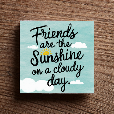 Friends Are The Sunshine On A Cloudy Day Sign - Cheerful Friendship Gift - Multiple Sizes